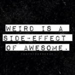 WeirdIsASideEffectOfAwesome.jpg