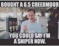 BOUGHT a 65 CREEDMOOR YOU COULD SAY FM a SNIPER NOW Guns Like People Get  Old and Usually Not Better a Rant | Guns Meme on ME.ME